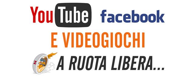 Youtube, Facebook e Videogiochi – A Ruota Libera